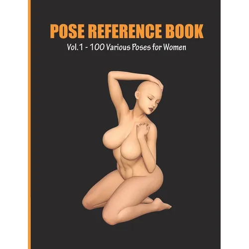 Pose Reference Book Vol. 1 - 100 Various Poses for Women: Inspiration for Artists, Help for Learning Figure Drawing and Understanding Human Body and A - Paperback