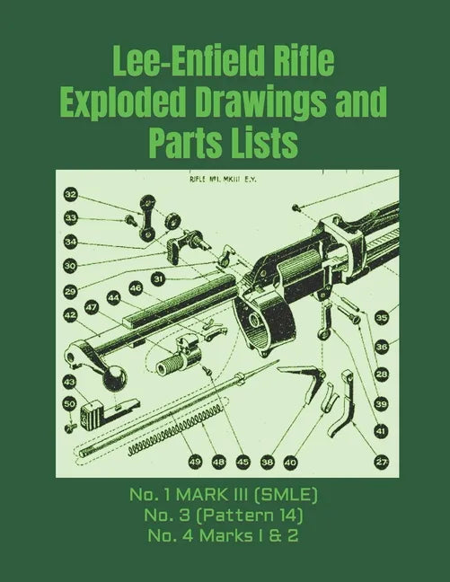 Lee-Enfield Rifle Exploded Drawings and Parts Lists: Rifles No. 1 MARK III (SMLE) - No. 3 (Pattern 14) - No. 4 Marks I & 2 - Paperback