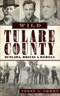 Wild Tulare County: Outlaws, Rogues & Rebels - Hardcover
