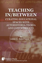 Teaching In/Between: Curating Educational Spaces with autohistoria-teoría and conocimiento - Paperback