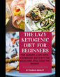 The Lazy Ketogenic Diet for Beginners: The Easiest, Lazy Keto Cookbook: Boycott the Rules and Still Lose the Weight - Paperback
