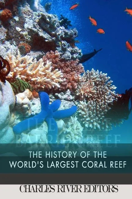 The Great Barrier Reef: The History of the World's Largest Coral Reef - Paperback