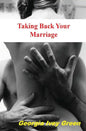 Taking Back Your Marriage: How To Get Your husband to Fall in Love with You (Again) - Paperback
