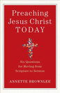 Preaching Jesus Christ Today: Six Questions for Moving from Scripture to Sermon - Paperback
