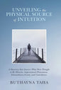 Unveiling the Physical Source of Intuition: A Discovery That Answers What Were Thought to Be Miracles, Supernatural Phenomena, Extraordinary Events, a - Hardcover