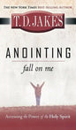 Anointing: Fall on Me: Accessing the Power of the Holy Spirit - Hardcover