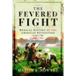 The Fevered Fight: Medical History of the American Revolution, 1775-1783 - Hardcover