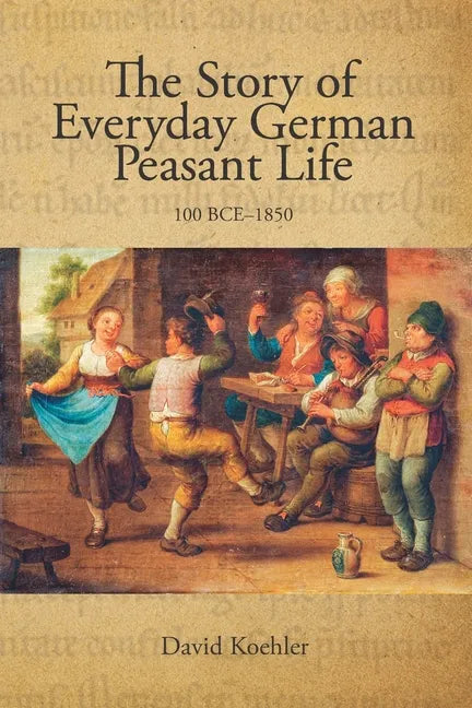 The Story of Everyday German Peasant Life: 100 BCE to 1850 - Paperback