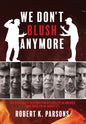We Don't Blush Anymore: The Systematic Destruction of Civility in America (and What to Do about It) - Hardcover