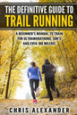 The Definitive Guide to Trail Running: A Beginner's Manual to Train for Ultramarathons, 50k's and Even 100 Milers! - Paperback