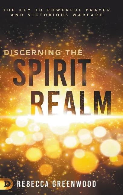 Discerning the Spirit Realm: The Key to Powerful Prayer and Victorious Warfare - Hardcover