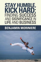 Stay Humble, Kick Hard: Finding Success and Significance in Life and Business - Paperback