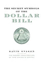 The Secret Symbols of the Dollar Bill: A Closer Look at the Hidden Magic and Meaning of the Money You Use Every Day - Paperback
