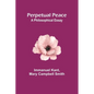 Perpetual Peace: A Philosophical Essay - Paperback