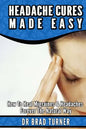 Headache Cures Made Easy: How To Heal Migraines & Headaches Forever The Natural Way - Paperback