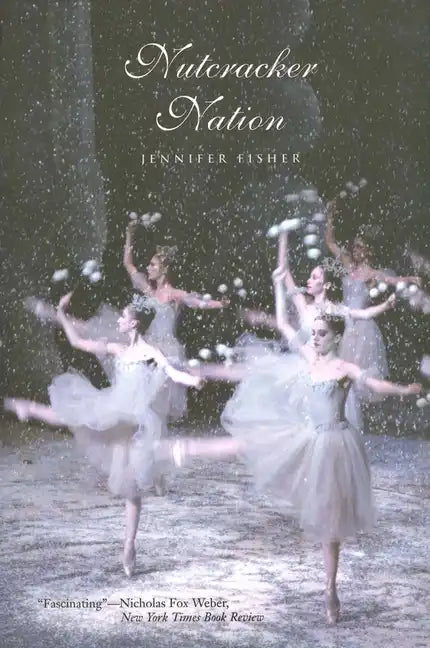 Nutcracker Nation: How an Old World Ballet Became a Christmas Tradition in the New World - Paperback
