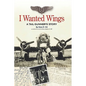 I Wanted Wings: A Tail Gunner's Story - Paperback