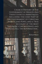Church-history of the Government of Bishops and Their Councils Abbreviated. Including the Chief Part of the Government of Christian Princes and Popes, - Paperback
