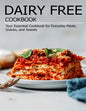 Dairy Free Cookbook: Your Essential Cookbook for Everyday Meals, Snacks, and Sweets - Paperback