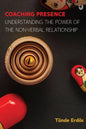 Coaching Presence: Understanding the Power of the Non-Verbal Relationship - Paperback