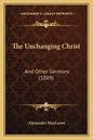 The Unchanging Christ: And Other Sermons (1889) - Paperback