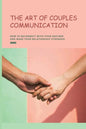 The Art of Couples Communication: How To Reconnect With Your Partner And Make Your Relationship Stronger: How To Keep A Relationship Strong And Happy - Paperback