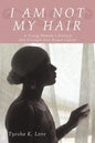 I Am Not My Hair: A Young Woman's Journey and Triumph Over Breast Cancer - Paperback