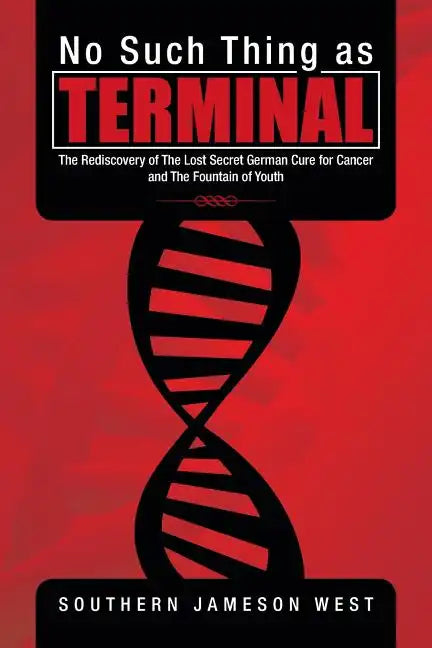 No Such Thing as Terminal: The Rediscovery of the Lost Secret German Cure for Cancer and the Fountain of Youth - Paperback