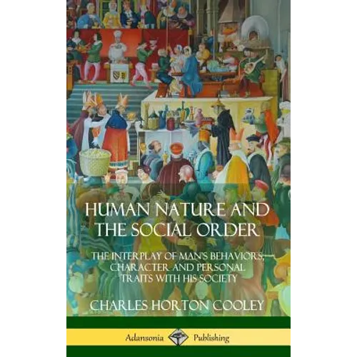 Human Nature and the Social Order: The Interplay of Man's Behaviors, Character and Personal Traits with His Society (Hardcover) - Hardcover