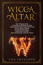 Wicca Altar: The Ultimate Guide to Finding or Building an Altar using Sacred Objects and Other Tools such as Book of Spells, Candle - Paperback