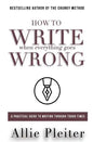 How to WRITE When Everything Goes WRONG: A Practical Guide to Writing Through Tough Times - Paperback