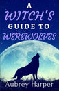 A Witch's Guide to Werewolves - Paperback