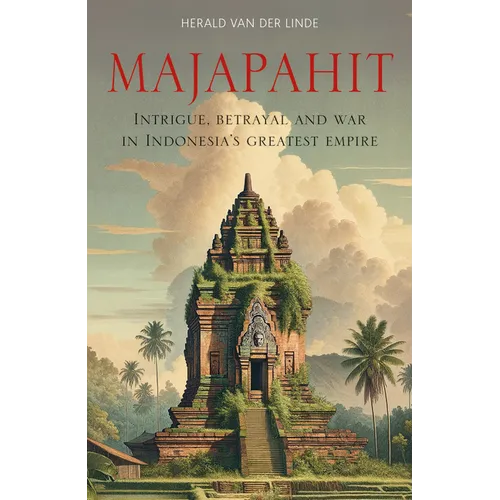 Majapahit: Intrigue, Betrayal and War in Indonesia's Greatest Empire - Paperback