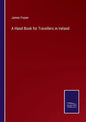 A Hand Book for Travellers in Ireland - Paperback