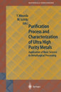 Purification Process and Characterization of Ultra High Purity Metals: Application of Basic Science to Metallurgical Processing - Paperback