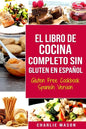 El Libro De Cocina Completo Sin Gluten En Español/ Gluten Free Cookbook Spanish Version - Paperback
