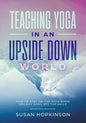 Teaching Yoga in an Upside-Down World: How to stay on the path when society goes off the rails - Paperback