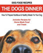Dog Food Recipes, The Dogs Dinner: How to Prepare Nutritious and Healthy Meals for Your Dog. Includes Recipes For Home Made Food and Treats - Paperback