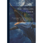 The Trollers Guide; a new and Complete Practical Treatise on the art of Trolling ... for Jack and Pike ... To Which is Added the Best Method of Baitin - Paperback