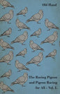 The Racing Pigeon and Pigeon Racing for All - Vol. I. - Paperback