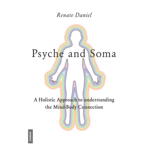 Psyche and Soma - A Holistic Approach to understanding the Mind-Body Connection - Paperback