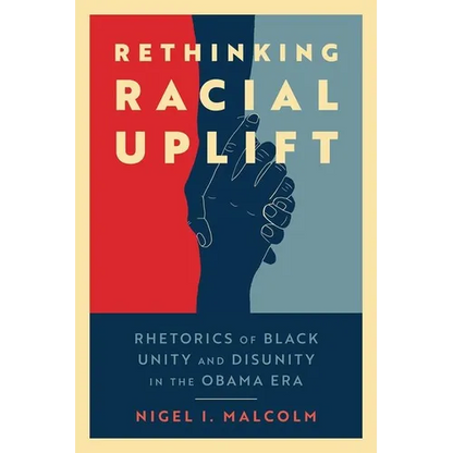 Rethinking Racial Uplift: Rhetorics of Black Unity and Disunity in the Obama Era (Hardback) - Hardcover