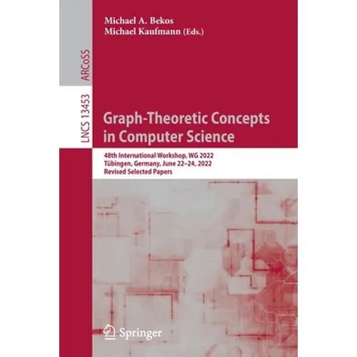 Graph-Theoretic Concepts in Computer Science: 48th International Workshop, Wg 2022, Tübingen, Germany, June 22-24, 2022, Revised Selected Papers - Paperback
