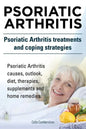 Psoriatic Arthritis. Psoriatic Arthritis treatments and coping strategies. Psoriatic Arthritis causes, outlook, diet, therapies, supplements and home - Paperback