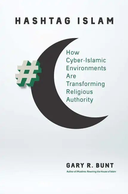 Hashtag Islam: How Cyber-Islamic Environments Are Transforming Religious Authority - Paperback