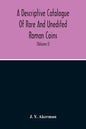 A Descriptive Catalogue Of Rare And Unedited Roman Coins: From The Earliest Period Of The Roman Coinage, To The Extinction Of The Empire Under Constan - Paperback