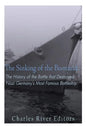 The Sinking of the Bismarck: The History of the Battle that Destroyed Nazi Germany's Most Famous Battleship - Paperback