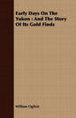 Early Days On The Yukon: And The Story Of Its Gold Finds - Paperback