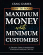 How To Make Maximum Money With Minimum Customers: 21 Proven Direct-Marketing Strategies ANYONE Can Use! - Paperback