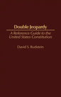 Double Jeopardy: A Reference Guide to the United States Constitution - Hardcover